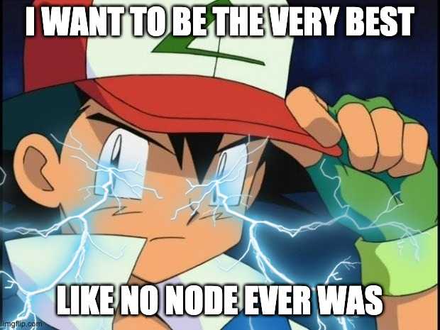 I want to be the very best like no node ever was